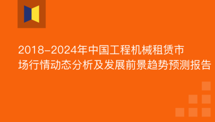 2018-2024年中国工程机械租赁市场行情动态分析及发展前景趋势预测报告